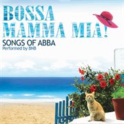 Bossa mamma mia: songs of abba cover image