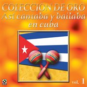 Colección de oro: así se cantaba y bailaba en cuba, vol. 1 cover image