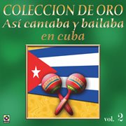 Colección de oro: así se cantaba y bailaba en cuba, vol. 2 cover image