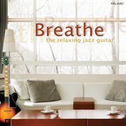 Breathe: the relaxing jazz guitar : The Relaxing Jazz Guitar cover image