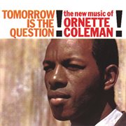 Tomorrow is the question! : the new music of Ornette Coleman cover image