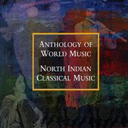 Anthology of world music: north indian classical music cover image