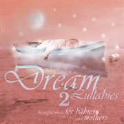 Dream lullabies - beautiful music for babies and mothers [vol. 2] cover image