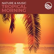 Nature & music: tropical morning cover image