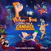 Phineas y ferb, la película: candace contra el universo [banda sonora original en español] cover image