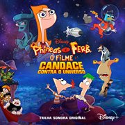 Phineas e ferb, o filme: candace contra o universo [trilha sonora original em português] cover image