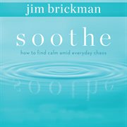 Soothe: how to find calm amid everyday chaos cover image