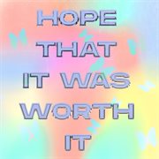 Hope That It Was Worth It Hope That It Was Worth It