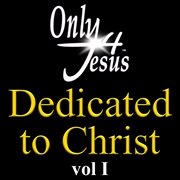 Only 4 jesus dedicated to christ [vol. 1] cover image