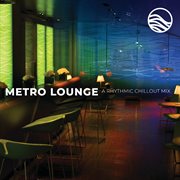 Metro lounge : a rhythmic chillout mix cover image
