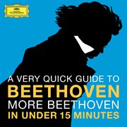 A very quick guide to beethoven: more beethoven in under 15 minutes cover image