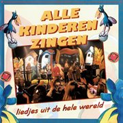 Alle kinderen zingen : liedjes uit de hele wereld cover image