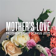 Mother's love: mother's day songs 2021 cover image