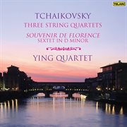 Tchaikovsky: three string quartets & sextet in d minor "souvenir de florence" : Sextet in D minor cover image