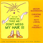 "buy me bring me take me don't mess my hair..." life according to four bitchin' babes, vol. 1 cover image