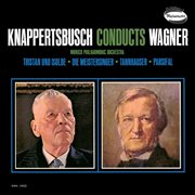 Wagner: die meistersinger; tannhäuser; tristan und isolde; parsifal [hans knappertsbusch - the orche cover image