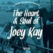 The heart & soul of joey kay (a chicago retrospective 1990•2012) cover image