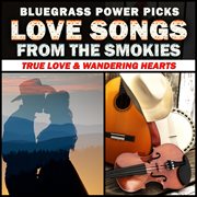 Bluegrass power picks: love songs from the smokies (true love & wandering hearts) cover image