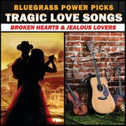 Bluegrass power picks: tragic love songs (broken hearts & jealous lovers) cover image