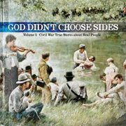 God didn't choose sides - civil war true stories about real people (vol. 1) cover image