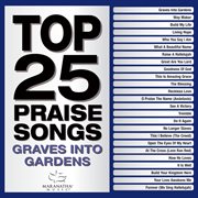 Top 25 praise songs. Graves into gardens cover image