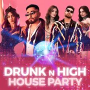 Drunk n high house party cover image