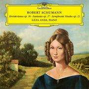 Schumann: Kreisleriana, Op. 1 ; Fantasie In C Major, Op. 17; Symphonic Etudes, Op. 13 cover image
