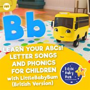 Learn your abcs! letter songs and phonics for children with littlebabybum [british versions] cover image