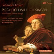 Johannes eccard: fröhlich will ich singen. sacred and secular songs cover image
