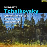 Everybody's tchaikovsky: symphonies nos. 4 & 5, piano concerto no. 1 & romeo and juliet cover image