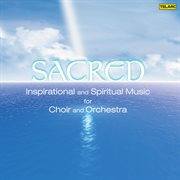 Sacred: inspirational and spiritual music for choir and orchestra cover image