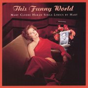 This funny world : Mary Cleere Haran sings lyrics by Hart cover image