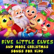 Five little elves and more christmas songs for kids cover image