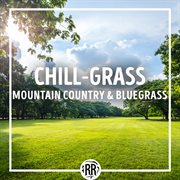 Chill-grass: mountain country & bluegrass : mountain country & bluegrass cover image