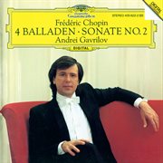 Chopin: piano sonata no. 2; 4 ballades [andrei gavrilov - complete recordings on deutsche grammophon : Piano Sonata No. 2; 4 Ballades [Andrei Gavrilov cover image