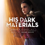 His dark materials series 3: episodes 1 & 2 [original television soundtrack] : Episodes 1 & 2 [Original Television Soundtrack] cover image