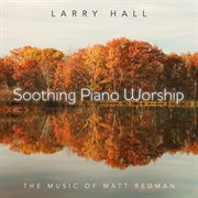 Soothing piano worship: the music of matt redman : The Music Of Matt Redman cover image