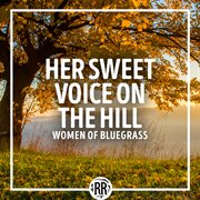 Her sweet voice on the hill: women of bluegrass : Women of Bluegrass cover image