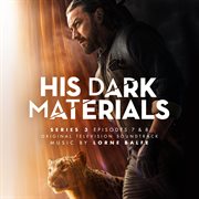His dark materials series 3: episodes 7 & 8 [original television soundtrack]. Series 3, episodes 7 & 8 cover image