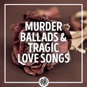 Murder ballads & tragic love songs cover image