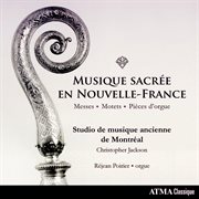Musique sacrée en nouvelle-france: messes, motets & pièces d'orgue cover image