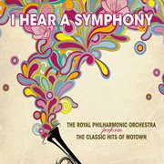 I hear a symphony : the Royal Philharmonic Orchestra perform the classic hits of Motown cover image