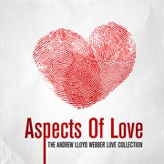 Aspects of love - the andrew lloyd webber love collection : The Andrew Lloyd Webber Love Collection cover image