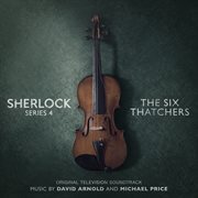 Sherlock series 4: the six thatchers [original television soundtrack] : The Six Thatchers [Original Television Soundtrack] cover image