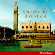 Splendore a Venezia : musique à Venise de la renaissance au baroque = music in Venice from the renaissance to the baroque cover image