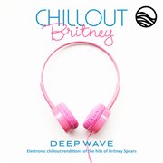 Chillout britney: electronic chillout renditions of the hits of britney spears cover image