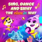 Sing, dance and sway the nick jr. way cover image