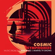 Cosmic Symphonies : Music from the Star Wars & Marvel TV Shows cover image