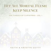 Let all mortal flesh keep silence : the carols of Christmas. Vol. 1 cover image