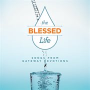 The Blessed Life : Songs From Gateway Devotions cover image